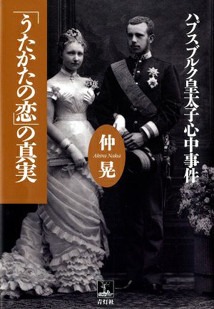 うたかたの恋」の真実 ハプスブルク皇太子心中事件／仲晃著